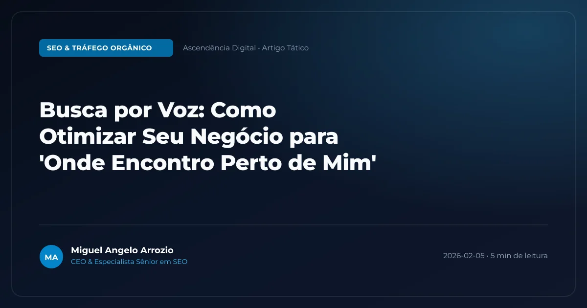 Busca por Voz: Como Otimizar Seu Negócio para 'Onde Encontro Perto de Mim'